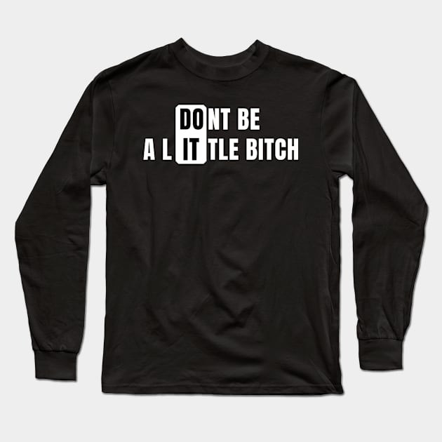 Don't Be a Little Bitch DO IT Long Sleeve T-Shirt by KingsLightStore